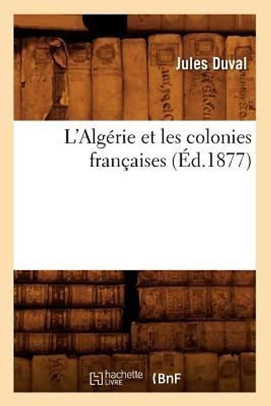 L'Algérie Et Les Colonies Françaises (Éd.1877)