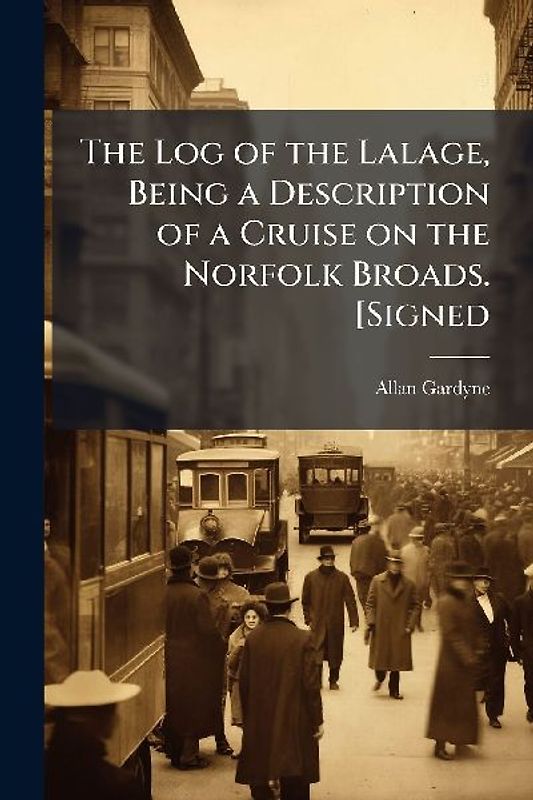 The Log of the Lalage, Being a Description of a Cruise on the Norfolk Broads. [Signed