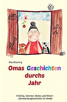 Omas Geschichten durchs Jahr: Frühling, Sommer, Herbst und Winter - Geschichten für Kinder