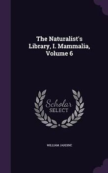 The Naturalist's Library, I. Mammalia, Volume 6