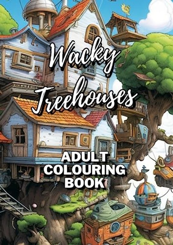 Colouring book for adults - Wacky Treehouses and Fantastical Dwellings! - Relaxation and Focus: 50 Pages of intricate drawings - wacky treehouses for ... for Adults (and Kids that want a challenge))