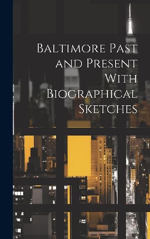 Baltimore Past and Present With Biographical Sketches