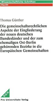 Die gemeinschaftsrechtlichen Aspekte der Eingliederung der neuen deutschen Bundesländer und der zum ehemaligen Ost-Berlin gehörenden Bezirke in die Europäischen Gemeinschaften