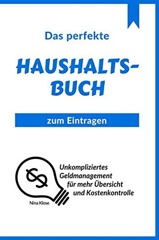 Das perfekte Haushaltsbuch: Unkompliziertes Geldmanagement für mehr Übersicht und Kostenkontrolle