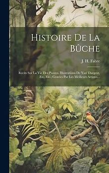 Histoire De La Bûche: Récits Sur La Vie Des Plantes. Illustrations De Yan' Dargent, Etc. Etc., Gravies Par Les Meilleurs Artistes...