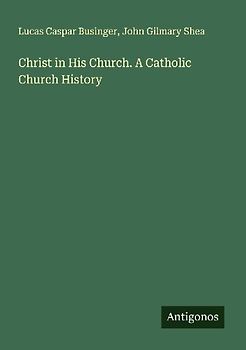 Christ in His Church. A Catholic Church History