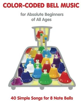 Color-Coded Bell Music for Absolute Beginners of All Ages: 40 Simple Songs for 8 Note Bells (Color-Coded Music for Bell Set, Band 3)