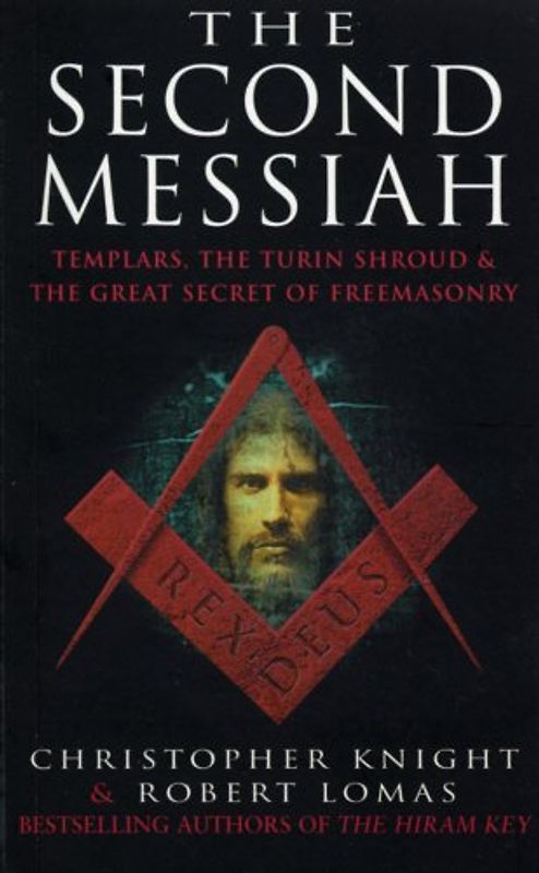 The Second Messiah: Templars, The Turin Shroud & The Great Secret of Freemasonry: Templars, the Turin Shroud and the Great Secret of Freemasonry