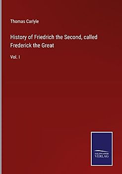 History of Friedrich the Second, called Frederick the Great: Vol. I