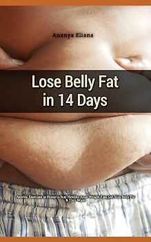 Lose Belly Fat in 14 Days: Aerobic Exercises at Home to Stay Healthy, Lose Weight Fast, Get Slim Belly Fat & Tiny Waist