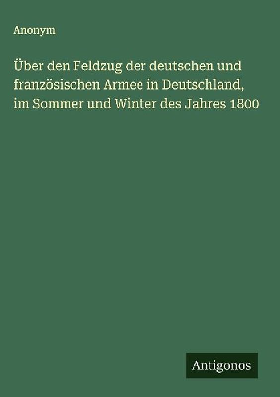 Über den Feldzug der deutschen und französischen Armee in Deutschland, im Sommer und Winter des Jahres 1800