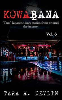 Kowabana: 'True' Japanese scary stories from around the internet: Volume Eight