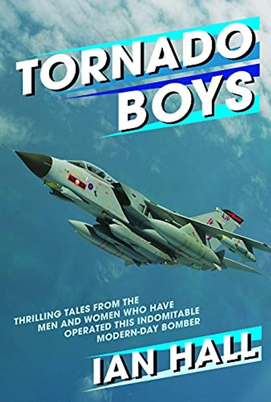 Tornado Boys: Thrilling Tales from the Men and Women who have Operated this Indomintable Modern-Day Bomber: Thrilling Tales from the Men and Women Who ... This Indomitable Modern-Day Bomber (Jet Age)