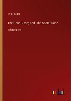 The Hour Glass; And, The Secret Rose