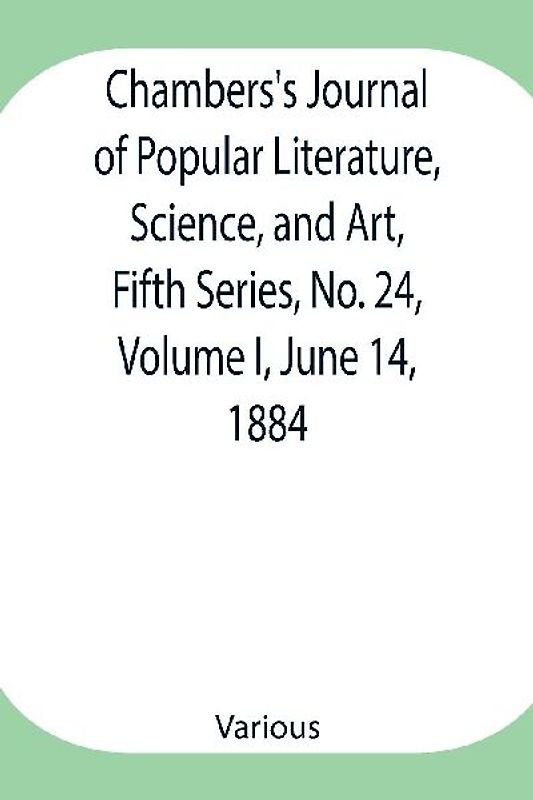 Chambers's Journal of Popular Literature, Science, and Art, Fifth Series, No. 24, Volume I, June 14, 1884