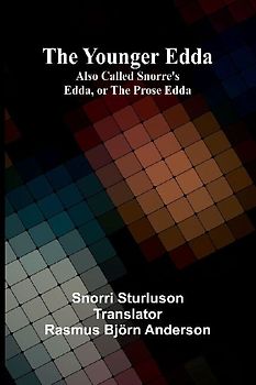 The Younger Edda; Also called Snorre's Edda, or The Prose Edda