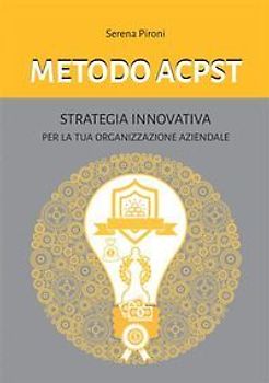 Metodo ACPST. Strategia innovativa per la tua organizzazione aziendale