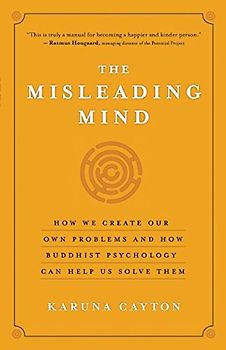 The Misleading Mind: How We Create Our Own Problems and How Buddhist Psychology Can Help Us Solve Them - Karuna Cayton