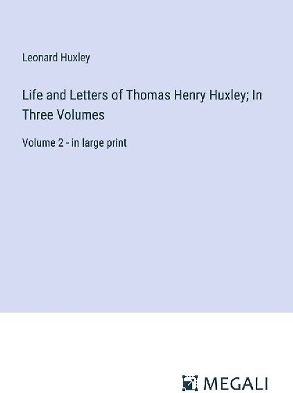 Life and Letters of Thomas Henry Huxley; In Three Volumes