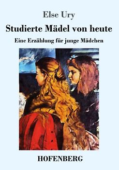 Studierte Mädel von heute: Eine Erzählung für junge Mädchen