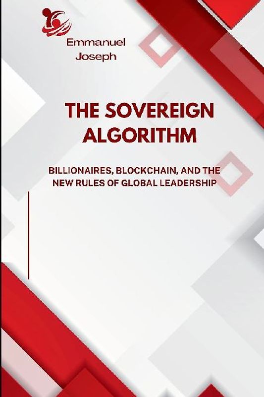 The Sovereign Algorithm, Billionaires, Blockchain, and the New Rules of Global Leadership
