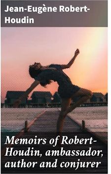 Memoirs of Robert-Houdin, ambassador, author and conjurer