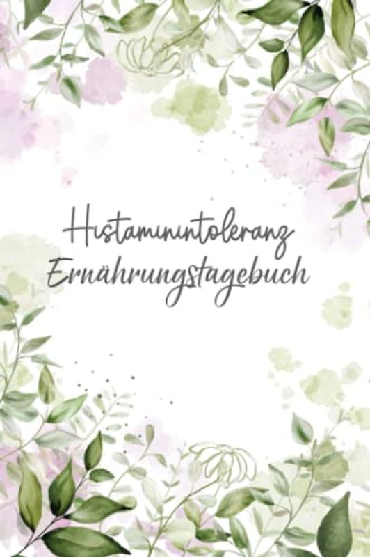 Histaminintoleranz Ernährungstagebuch: Histamin Tagebuch zum Ausfüllen und Zuordnen von Beschwerden bei Histamin Unverträglichkeit, Histamin ... Nahrungsmittelintoleranzen und bei Allergie