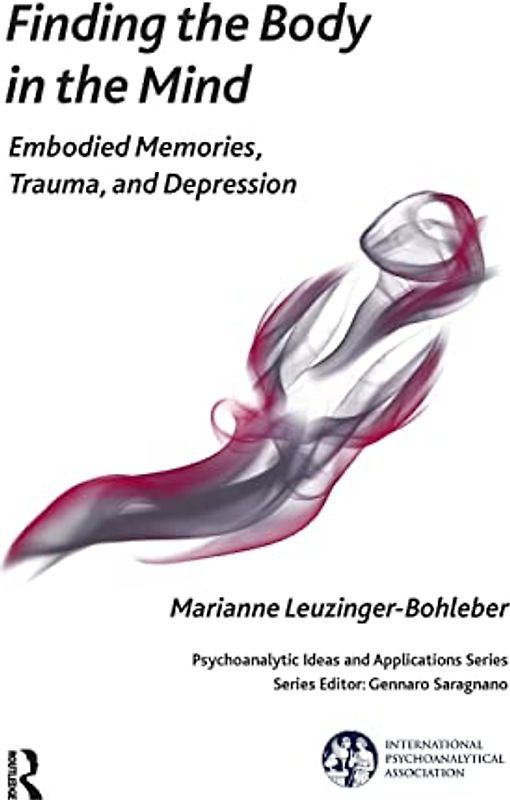 Finding the Body in the Mind: Embodied Memories, Trauma, and Depression (Psychoanalytic Ideas and Applications)
