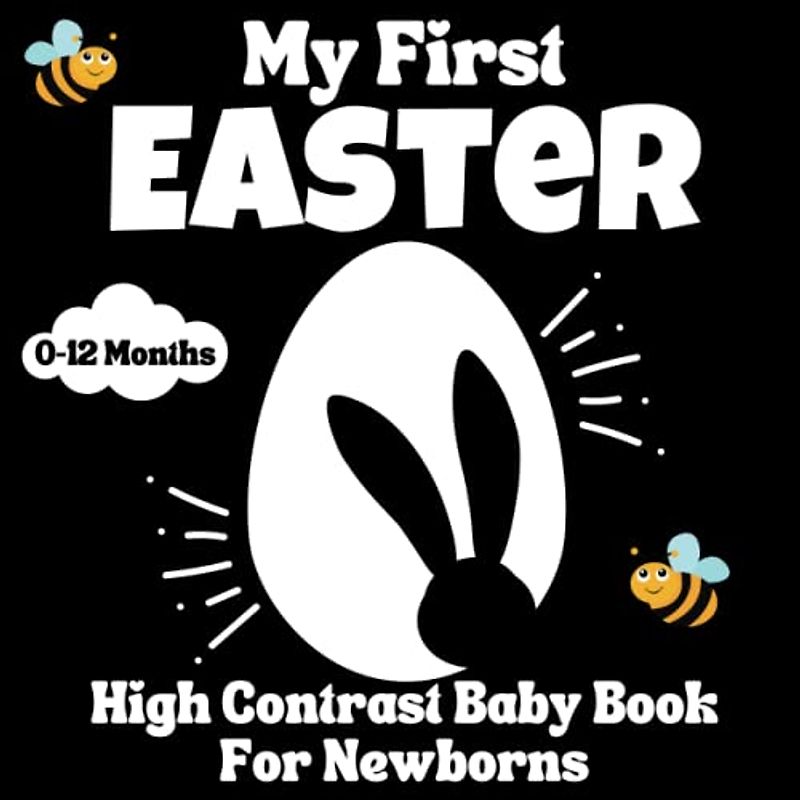 My First Easter! High Contrast Baby Book for Newborns - 0-12 Months, Easter great gift idea: Cute Black & White High Contrast Images To Develop ... Books for Infants, (Easter Basket Stuffers)
