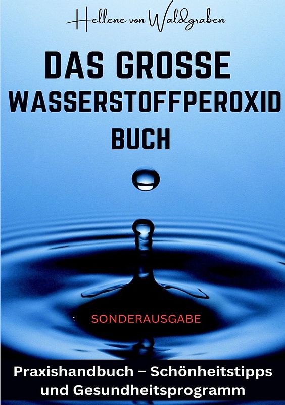 Das große Wasserstoffperoxid Buch – Praxishandbuch – Schönheitstipps und Gesundheitsprogramm SONDERAUSGABE MIT VITAMINE