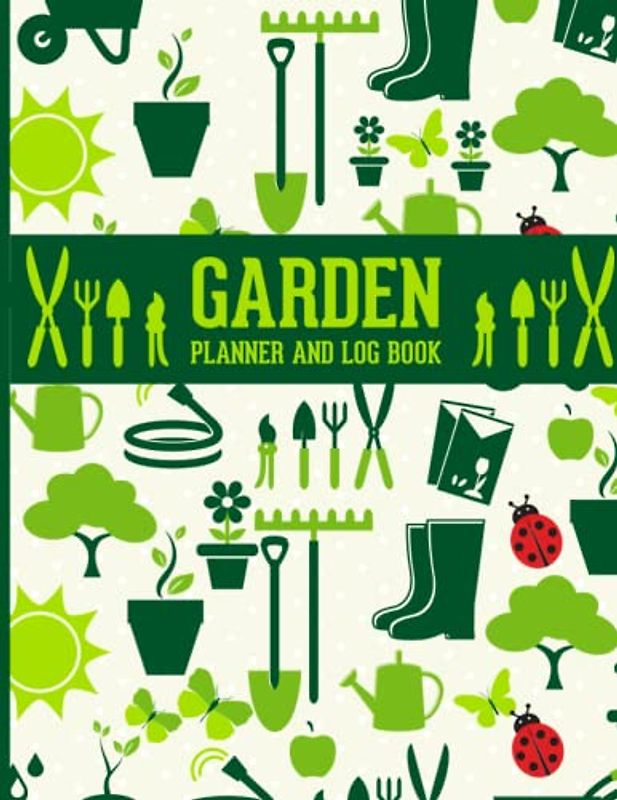 Garden Planner and Log Book: Gardening Organizer, Planting, and Maintaining Your Garden, Flowers, Vegetable Growing, Plants Profiles
