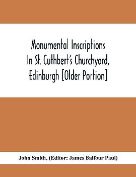 Monumental Inscriptions In St. Cuthbert'S Churchyard, Edinburgh [Older Portion]