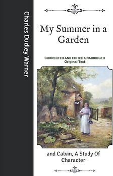 My Summer in a Garden: and Calvin, A Study Of Character- Corrected and Edited Unabridged Original Text