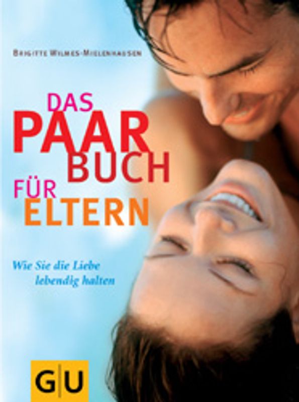 Das Paarbuch für Eltern. Wie Sie die Liebe lebendig halten