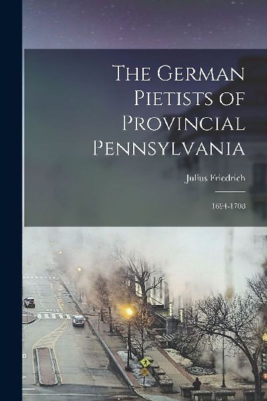 The German Pietists of Provincial Pennsylvania: 1694-1708