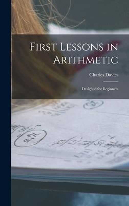 First Lessons in Arithmetic: Designed for Beginners