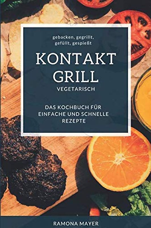 KONTAKTGRILL VEGETARISCH gebacken, gegrillt, gefüllt, gespießt Das Kochbuch für einfache und schnelle Rezepte