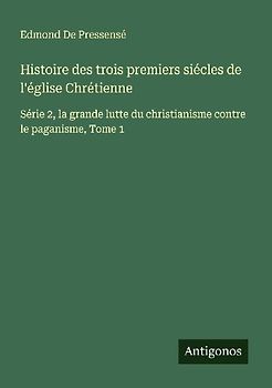 Histoire des trois premiers siécles de l'église Chrétienne
