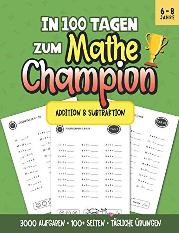 In 100 Tagen zum Mathechampion - Addition & Subtraktion: 3000 Aufgaben • 100 Seiten + Lösungsteil • Tägliche Kopfrechen Übungen für Kinder zwischen 6 und 8 Jahren