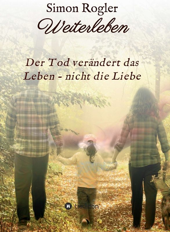 Weiterleben - Der Tod verändert das Leben - nicht die Liebe