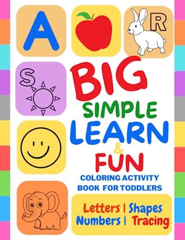 Big Simple Learn & Fun Coloring Activity Book for Toddlers: A perfect book to learn Letters, Numbers, Shapes, Colors, Animals, Objects, Pencil control ... 2 - 4 (Early learning and development books)