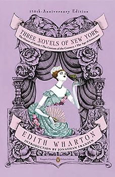 Three Novels of New York: The House of Mirth, The Custom of the Country, The Age of Innocence(Classics Deluxe Edition) (Penguin Classics Deluxe Editio) - Edith Wharton