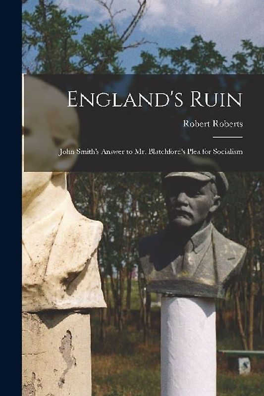 England's Ruin: John Smith's Answer to Mr. Blatchford's Plea for Socialism