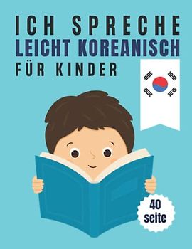 Ich spreche leicht Koreanisch: Lernen Sie Koreanisch mit schönen Illustrationen, die die Aufmerksamkeit Ihrer Kinder auf sich ziehen und es einfacher machen, koreanische Vokabeln auswendig zu lernen