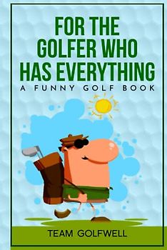For the Golfer Who Has Everything: A Funny Golf Book (For People Who Have Everything Series, Band 1)