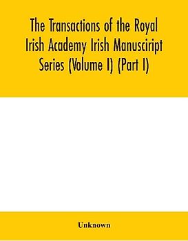 The Transactions of the Royal Irish Academy Irish Manusciript Series (Volume I) (Part I)
