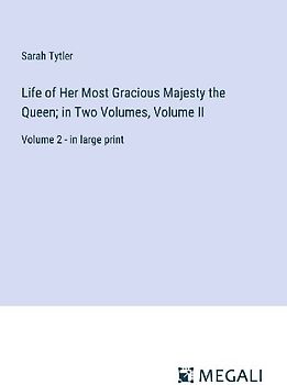 Life of Her Most Gracious Majesty the Queen; in Two Volumes, Volume II