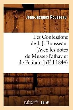 Les Confessions de J.-J. Rousseau. [Avec Les Notes de Musset-Pathay Et de Petitain.] (Éd.1844)