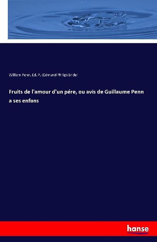 Fruits de l'amour d'un pére, ou avis de Guillaume Penn a ses enfans