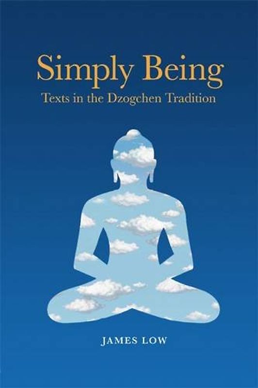 Simply Being: Texts in the Dzogchen Tradition - Low, James